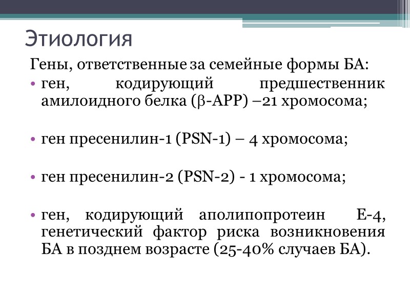 Этиология Гены, ответственные за семейные формы БА: ген, кодирующий предшественник амилоидного белка (-АРР) –21